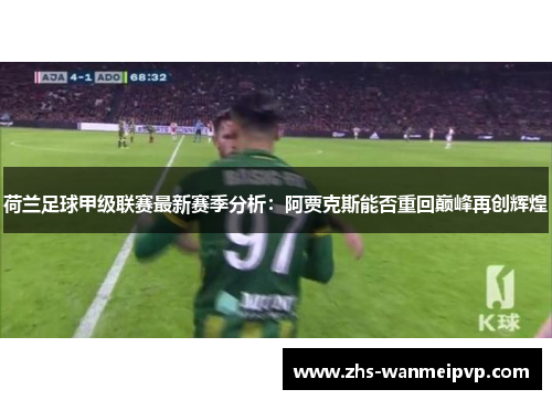 荷兰足球甲级联赛最新赛季分析：阿贾克斯能否重回巅峰再创辉煌