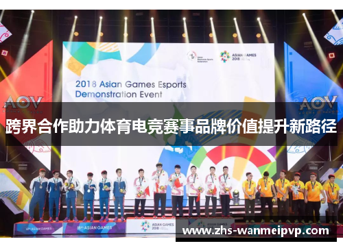 跨界合作助力体育电竞赛事品牌价值提升新路径