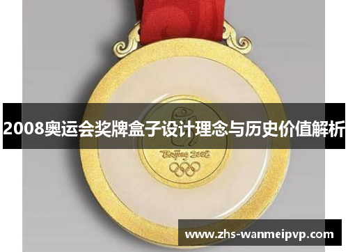 2008奥运会奖牌盒子设计理念与历史价值解析