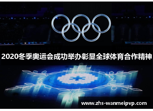 2020冬季奥运会成功举办彰显全球体育合作精神